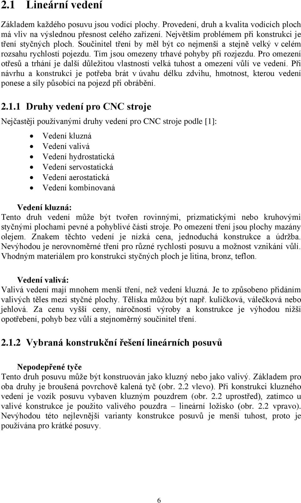 Pro omezení otřesů a trhání je další důležitou vlastností velká tuhost a omezení vůlí ve vedení.