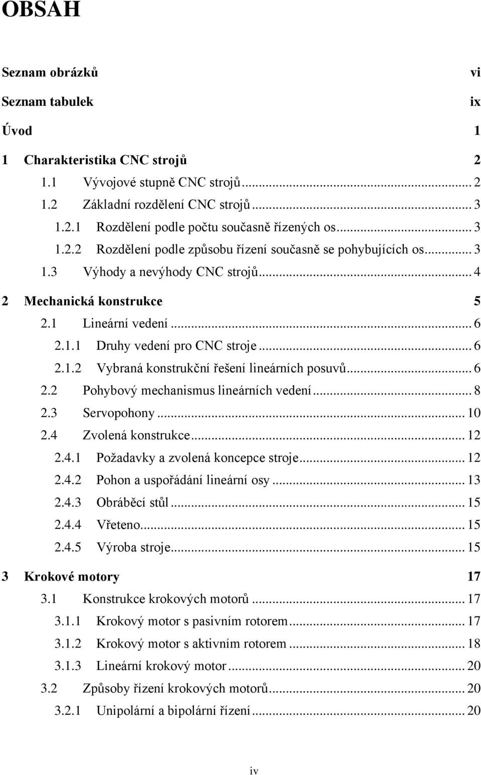 .. 6 2.1.2 Vybraná konstrukční řešení lineárních posuvů... 6 2.2 Pohybový mechanismus lineárních vedení... 8 2.3 Servopohony... 10 2.4 Zvolená konstrukce... 12 2.4.1 Požadavky a zvolená koncepce stroje.