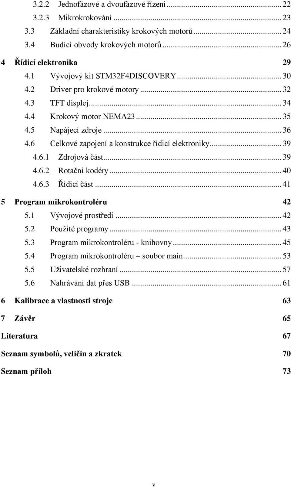 6 Celkové zapojení a konstrukce řídicí elektroniky... 39 4.6.1 Zdrojová část... 39 4.6.2 Rotační kodéry... 40 4.6.3 Řídicí část... 41 5 Program mikrokontroléru 42 5.1 Vývojové prostředí... 42 5.2 Použité programy.