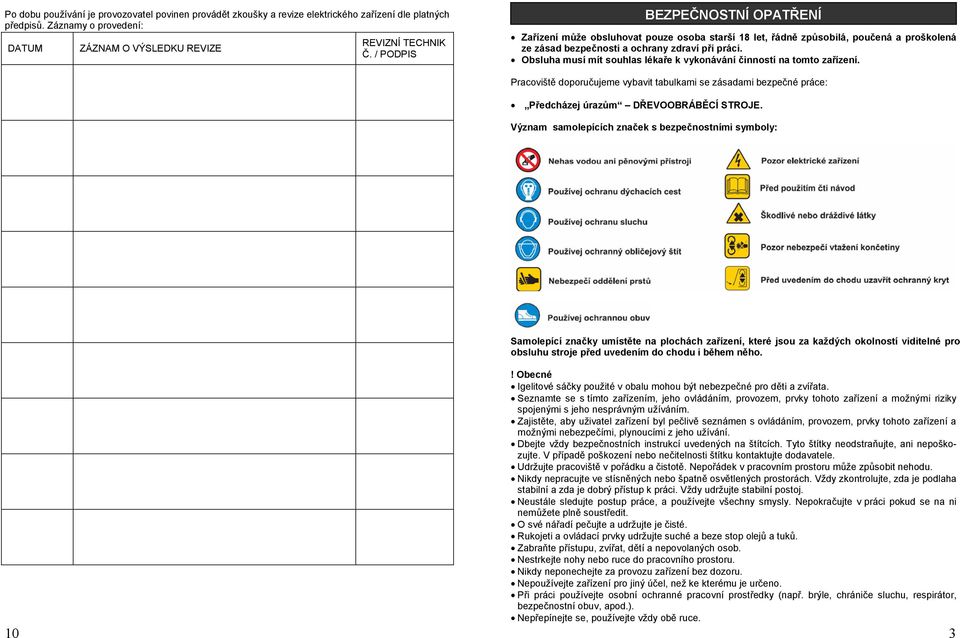 Obsluha musí mít souhlas lékaře k vykonávání činností na tomto zařízení. Pracoviště doporučujeme vybavit tabulkami se zásadami bezpečné práce: Předcházej úrazům DŘEVOOBRÁBĚCÍ STROJE.