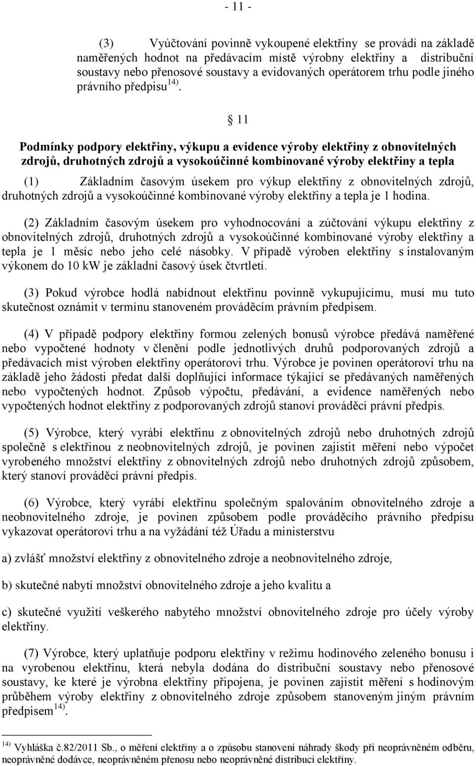 11 Podmínky podpory elektřiny, výkupu a evidence výroby elektřiny z obnovitelných zdrojů, druhotných zdrojů a vysokoúčinné kombinované výroby elektřiny a tepla (1) Základním časovým úsekem pro výkup