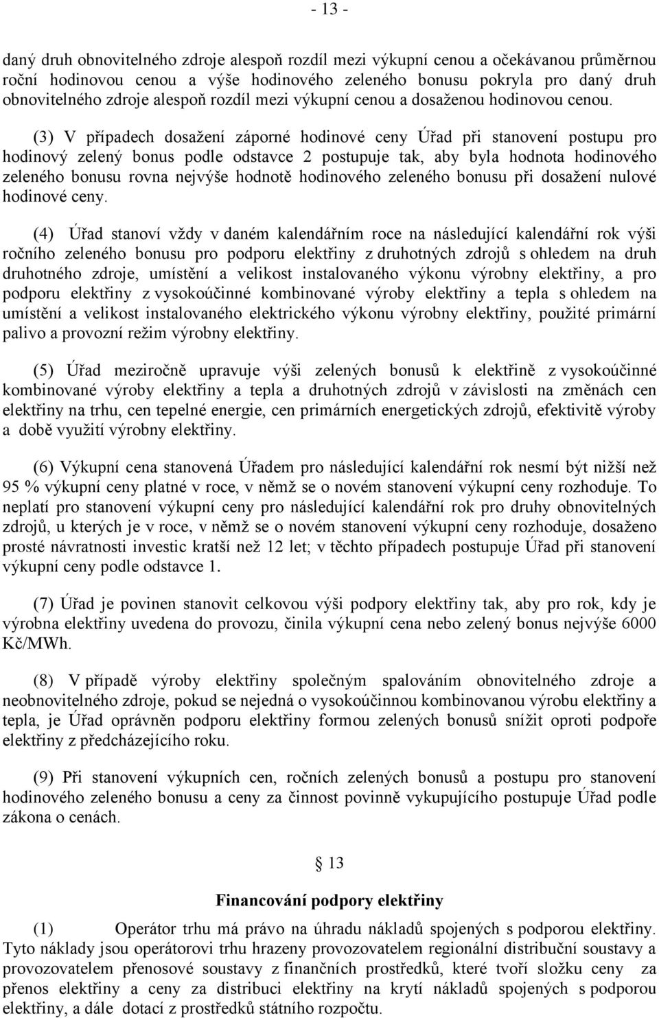 (3) V případech dosaţení záporné hodinové ceny Úřad při stanovení postupu pro hodinový zelený bonus podle odstavce 2 postupuje tak, aby byla hodnota hodinového zeleného bonusu rovna nejvýše hodnotě