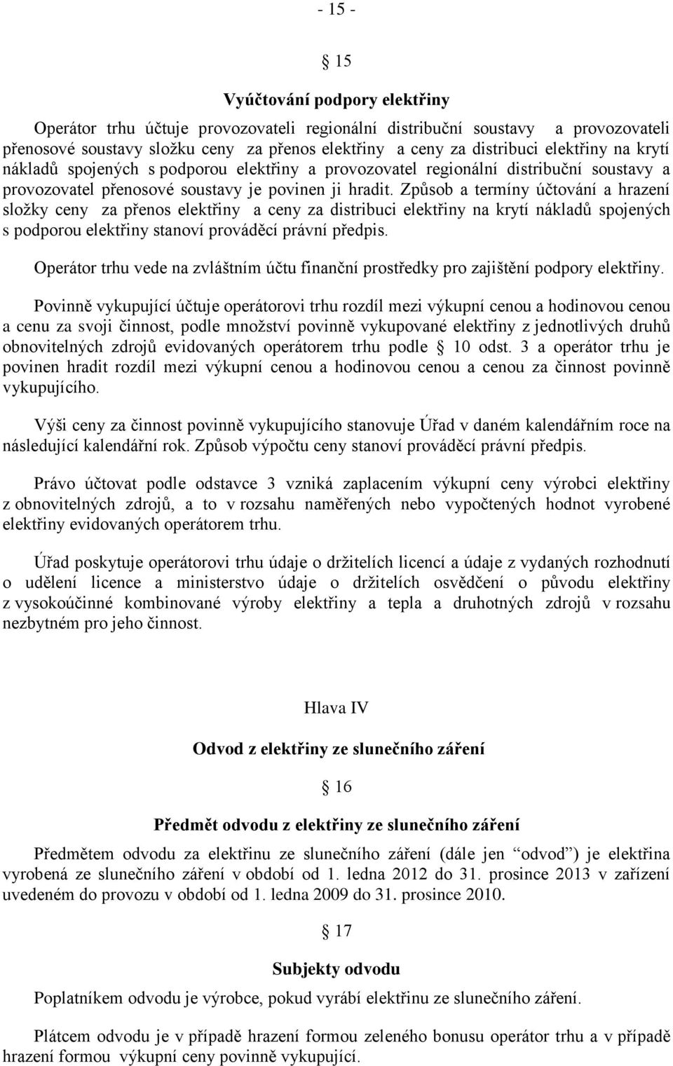 Způsob a termíny účtování a hrazení sloţky ceny za přenos elektřiny a ceny za distribuci elektřiny na krytí nákladů spojených s podporou elektřiny stanoví prováděcí právní předpis.