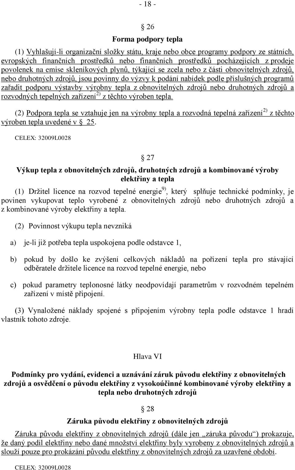 podporu výstavby výrobny tepla z obnovitelných zdrojů nebo druhotných zdrojů a rozvodných tepelných zařízení 2) z těchto výroben tepla.