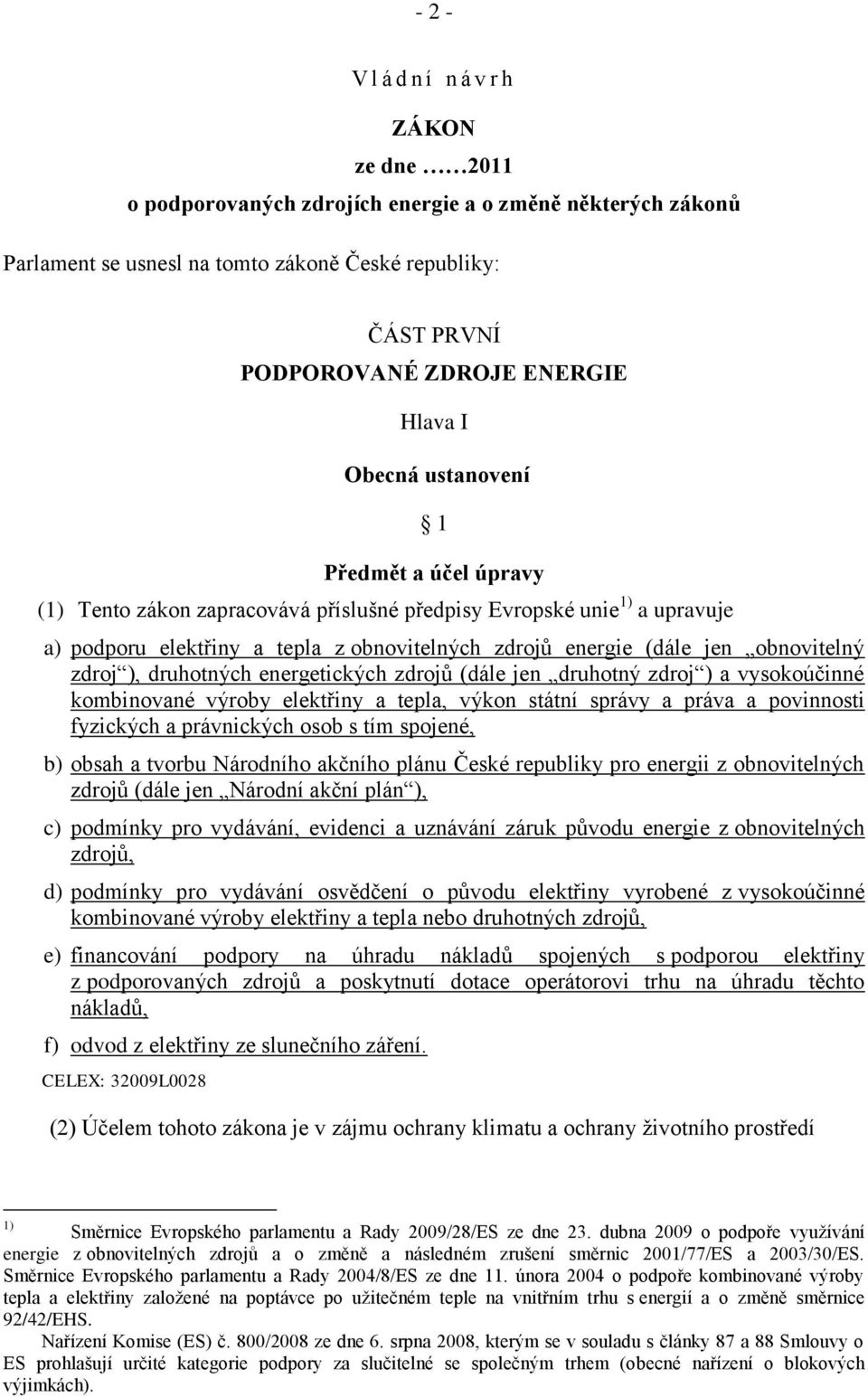 obnovitelný zdroj ), druhotných energetických zdrojů (dále jen druhotný zdroj ) a vysokoúčinné kombinované výroby elektřiny a tepla, výkon státní správy a práva a povinnosti fyzických a právnických