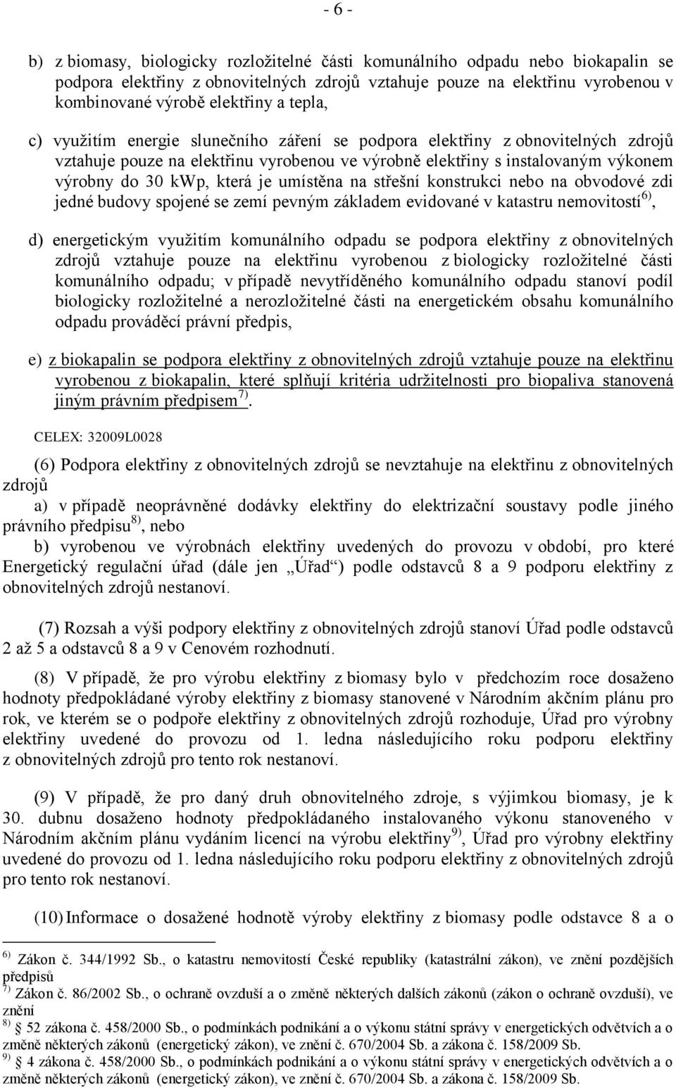 umístěna na střešní konstrukci nebo na obvodové zdi jedné budovy spojené se zemí pevným základem evidované v katastru nemovitostí 6), d) energetickým vyuţitím komunálního odpadu se podpora elektřiny