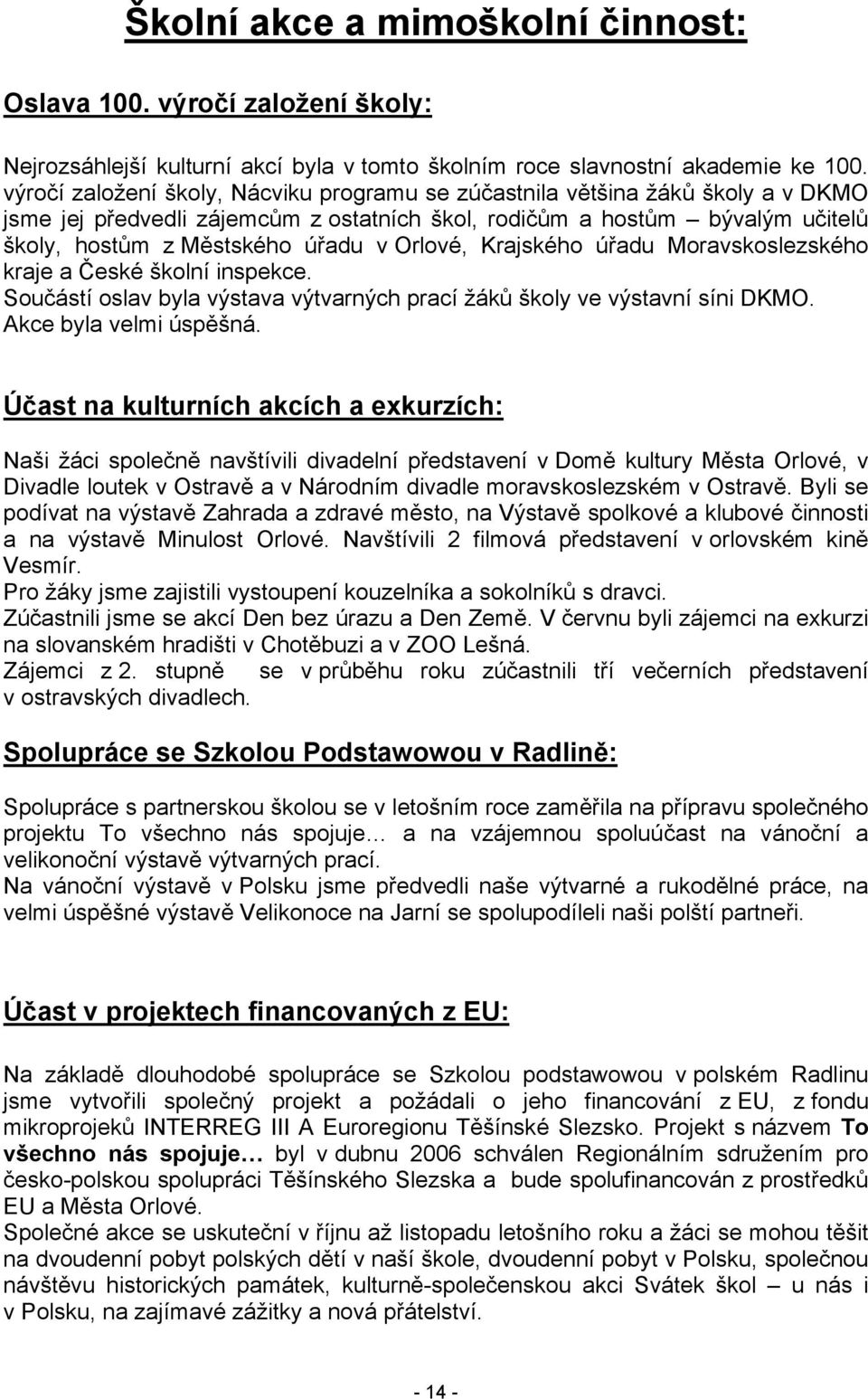 Orlové, Krajského úřadu Moravskoslezského kraje a České školní inspekce. Součástí oslav byla výstava výtvarných prací žáků školy ve výstavní síni DKMO. Akce byla velmi úspěšná.