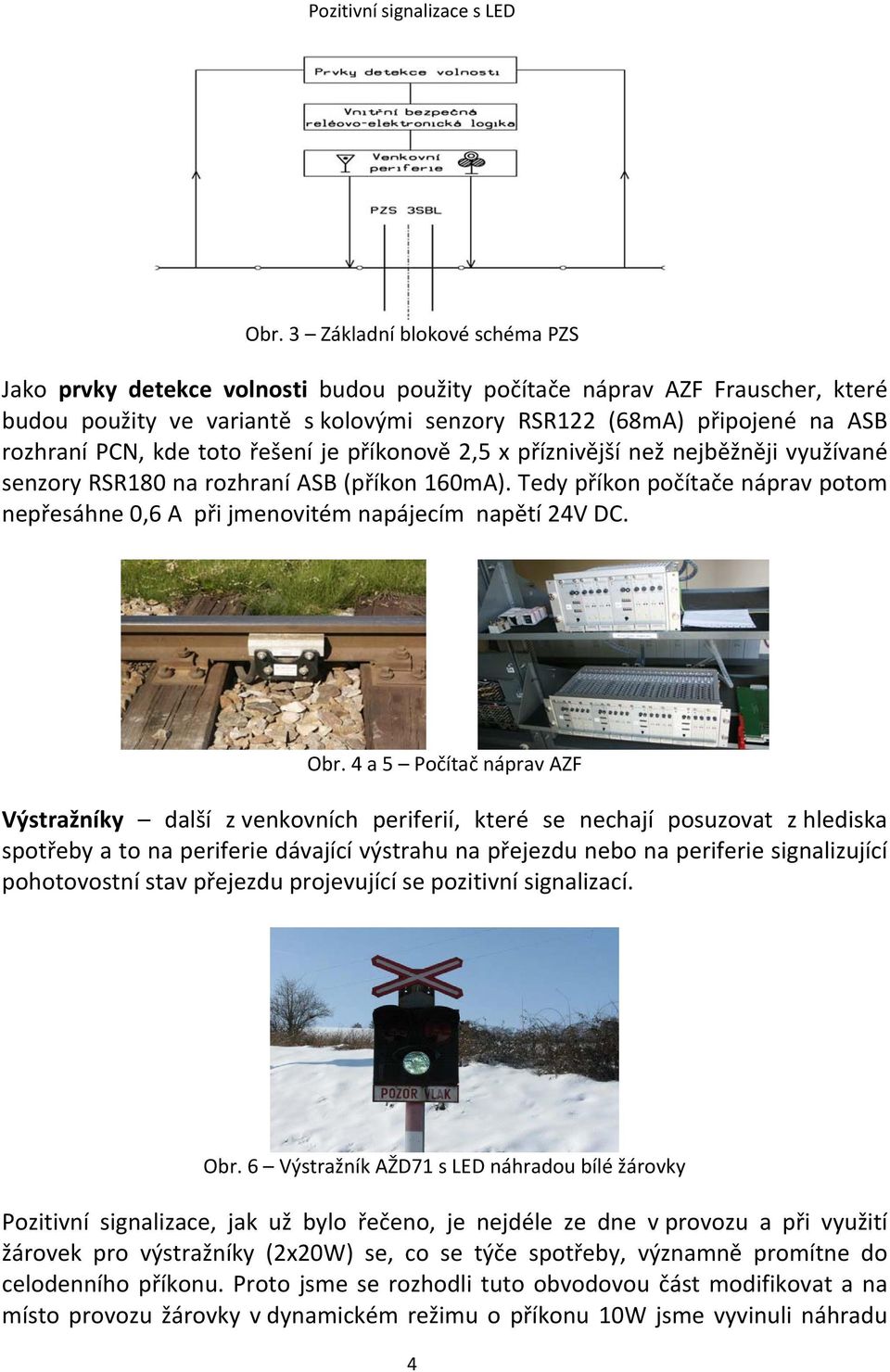 Tedy příkon počítače náprav potom nepřesáhne 0,6 A při jmenovitém napájecím napětí 24V DC. Obr.