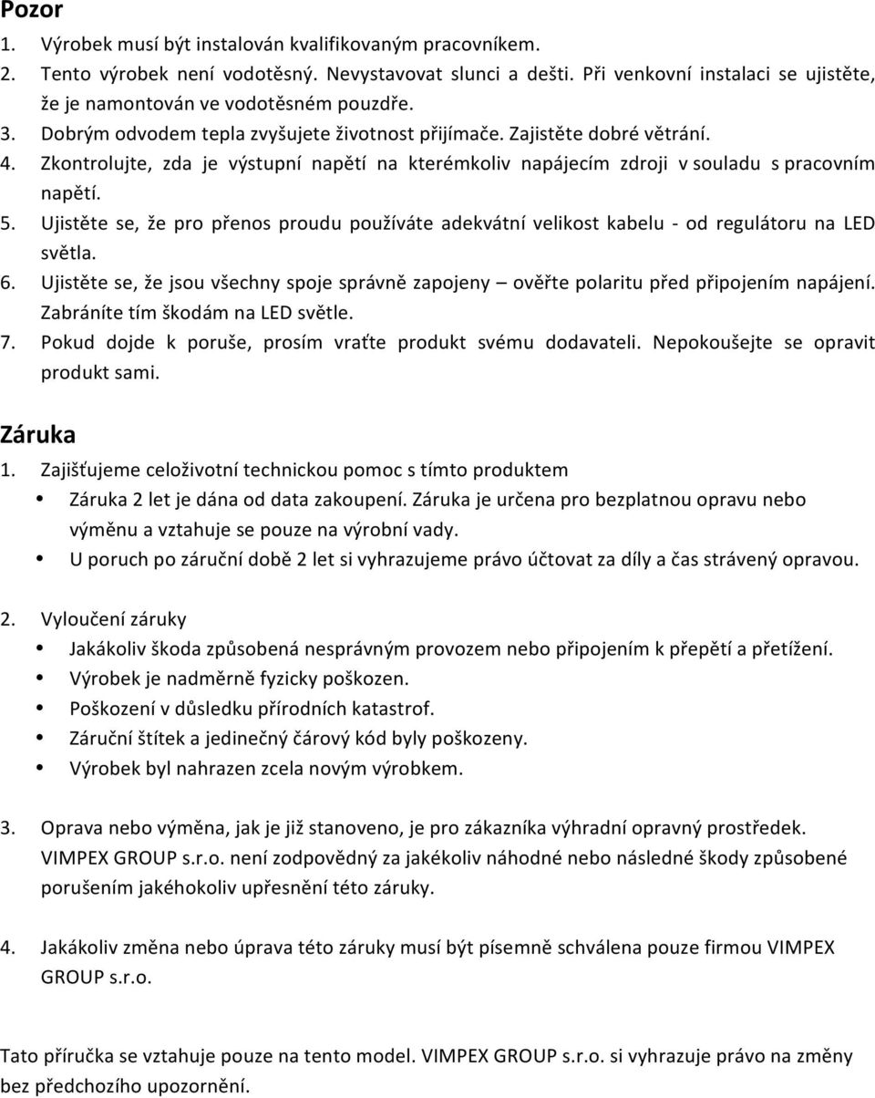 Zkontrolujte, zda je výstupní napětí na kterémkoliv napájecím zdroji v souladu s pracovním napětí. 5.