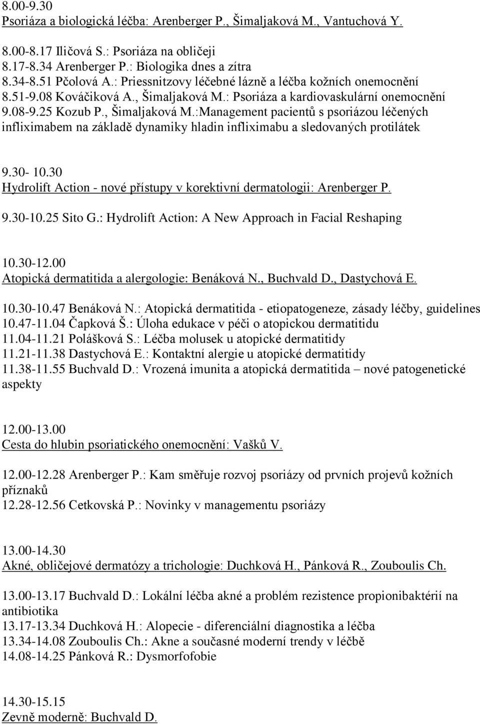 : Psoriáza a kardiovaskulární onemocnění 9.08-9.25 Kozub P., Šimaljaková M.:Management pacientů s psoriázou léčených infliximabem na základě dynamiky hladin infliximabu a sledovaných protilátek 9.