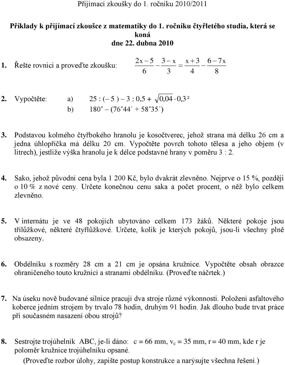 Vypočtěte povrch tohoto tělesa a jeho objem (v litrech), jestliže výška hranolu je k délce podstavné hrany v poměru 3 : 2. 4. Sako, jehož původní cena byla 1 200 Kč, bylo dvakrát zlevněno.