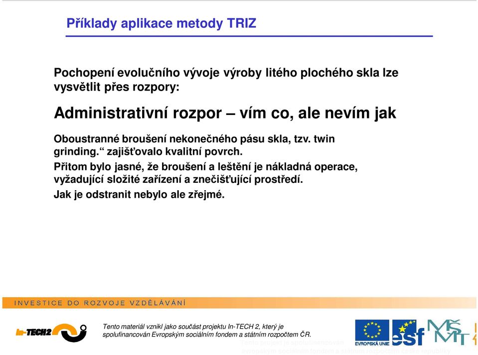 twin grinding. zajišťovalo kvalitní povrch.