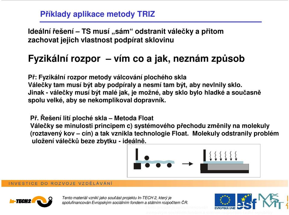 Jinak - válečky musí být malé jak, je možné, aby sklo bylo hladké a současně spolu velké, aby se nekomplikoval dopravník. Př.