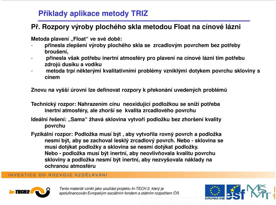 úrovní lze definovat rozpory k překonání uvedených problémů Technický rozpor: Nahrazením cínu neoxidující podložkou se sníží potřeba inertní atmosféry, ale zhorší se kvalita zrcadlového povrchu