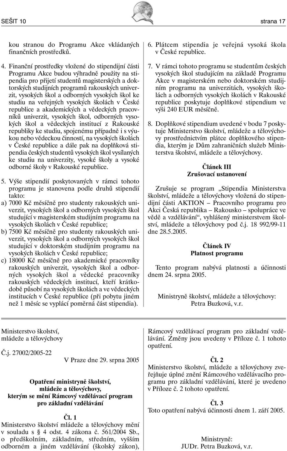 škol a odborných vysokých škol ke studiu na veřejných vysokých školách v České republice a akademických a vědeckých pracovníků univerzit, vysokých škol, odborných vysokých škol a vědeckých institucí