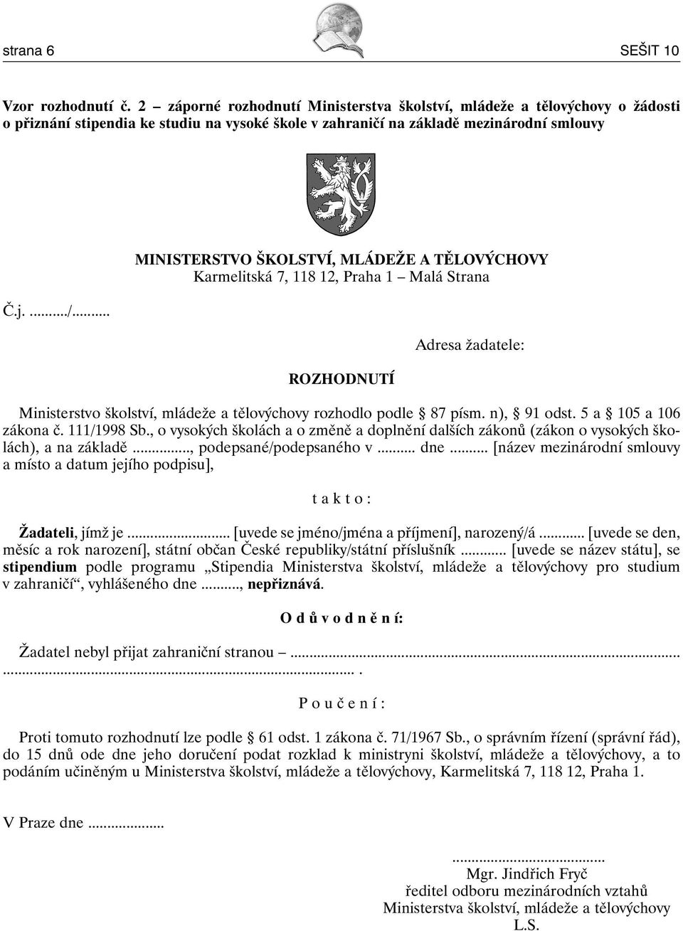 .. MINISTERSTVO ŠKOLSTVÍ, MLÁDEŽE A TĚLOVÝCHOVY Karmelitská 7, 118 12, Praha 1 Malá Strana ROZHODNUTÍ Adresa žadatele: Ministerstvo školství, mládeže a tělovýchovy rozhodlo podle 87 písm. n), 91 odst.