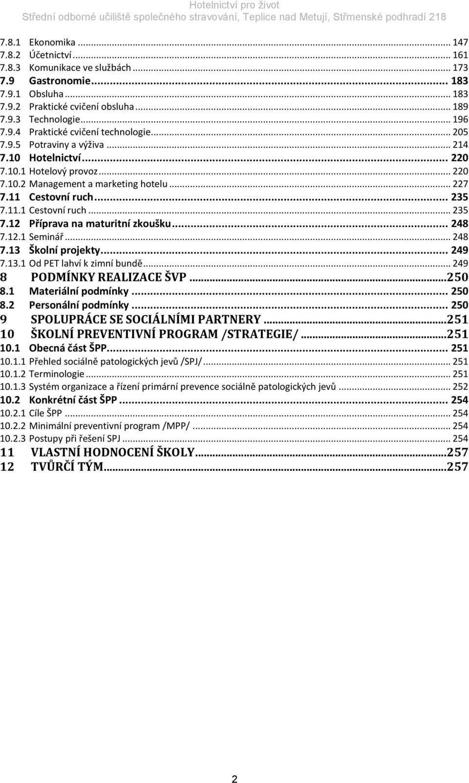 .. 248 7.12.1 Seminář... 248 7.13 Školní projekty... 249 7.13.1 Od PET lahví k zimní bundě... 249 8 PODMÍNKY REALIZACE ŠVP... 250 8.1 Materiální podmínky... 250 8.2 Personální podmínky.