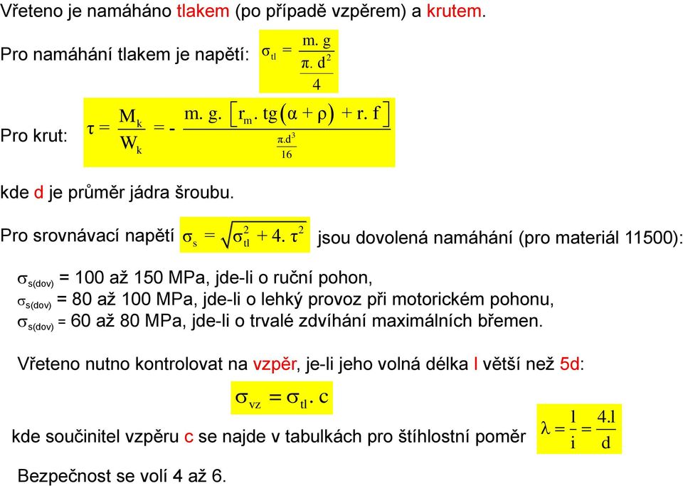 τ s 2 2 tl jsou dovolená namáhání (pro materiál 11500): s(dov) = 100 až 150 MPa, jde-li o ruční pohon, s(dov) = 80 až 100 MPa, jde-li o lehký provoz při motorickém