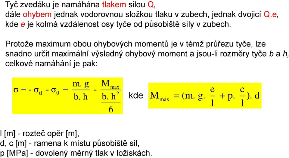 Protože maximum obou ohybových momentů je v témž průřezu tyče, lze snadno určit maximální výsledný ohybový moment a jsou-li rozměry