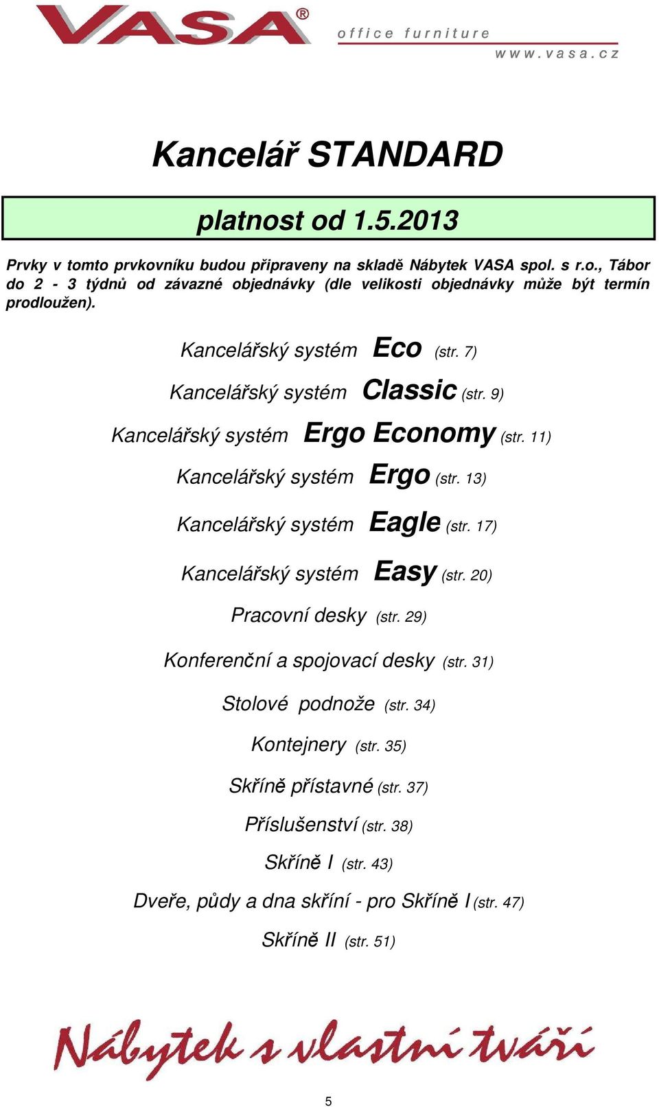 13) Kancelářský systém Eagle (str. 17) Kancelářský systém Easy (str. 20) Pracovní desky (str. 29) Konferenční a spojovací desky (str. 31) Stolové podnože (str.