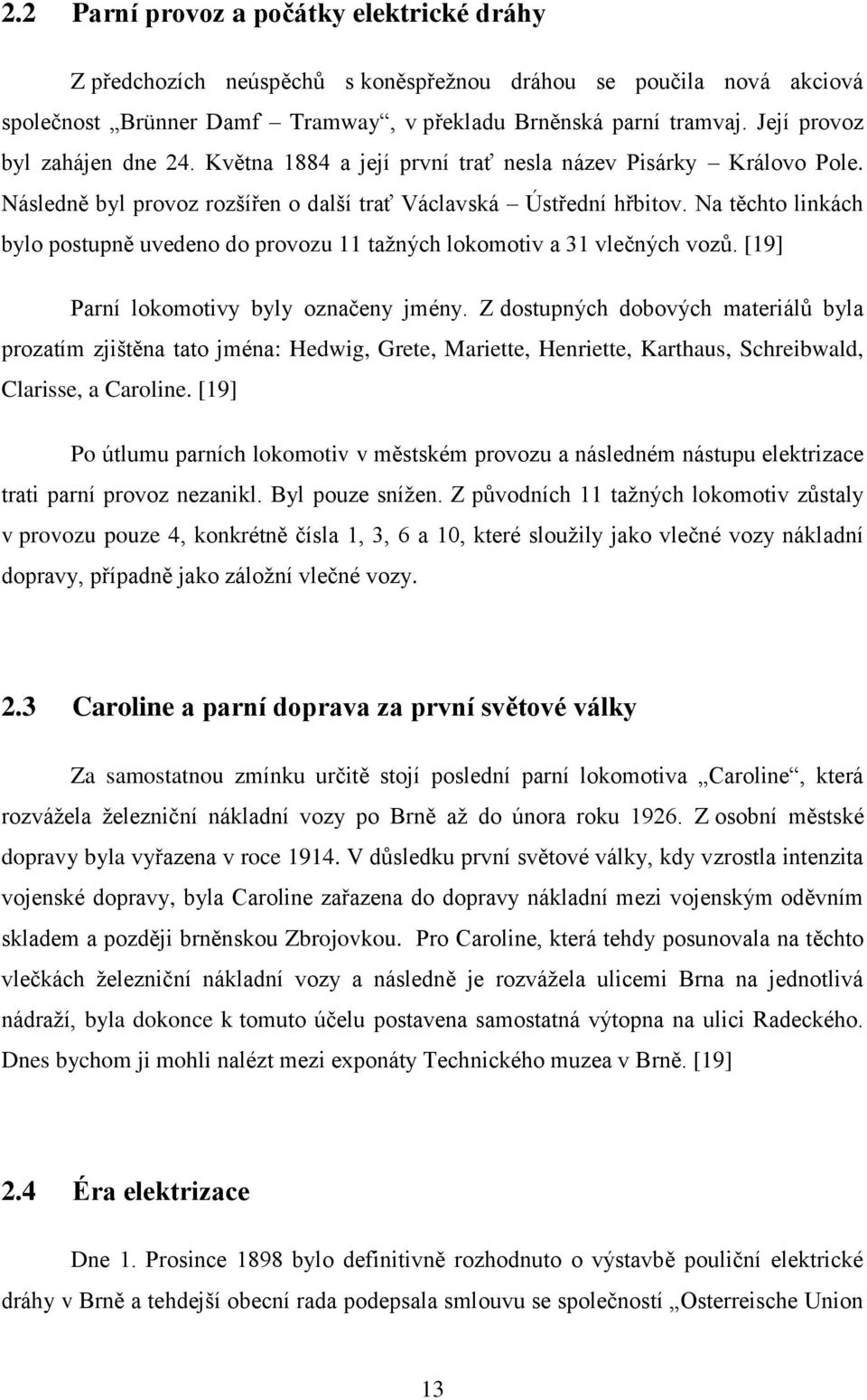 Na těchto linkách bylo postupně uvedeno do provozu 11 tažných lokomotiv a 31 vlečných vozů. [19] Parní lokomotivy byly označeny jmény.