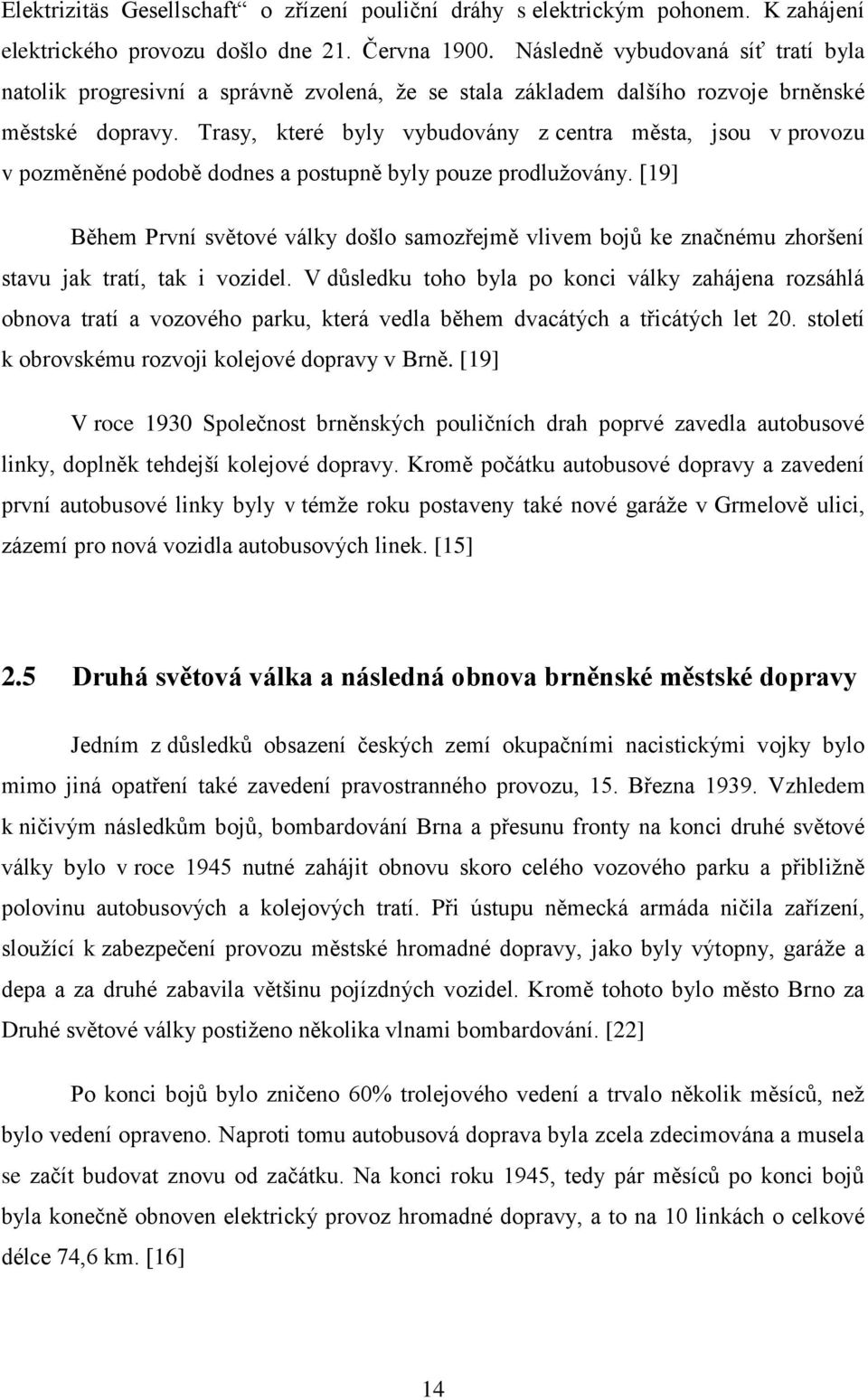 Trasy, které byly vybudovány z centra města, jsou v provozu v pozměněné podobě dodnes a postupně byly pouze prodlužovány.