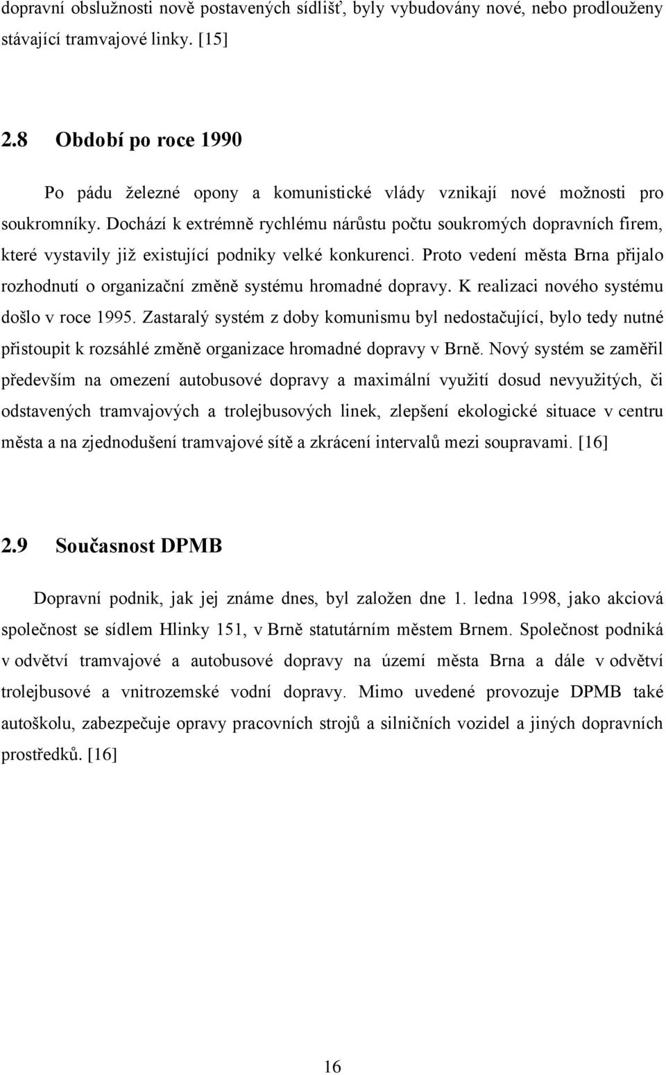 Dochází k extrémně rychlému nárůstu počtu soukromých dopravních firem, které vystavily již existující podniky velké konkurenci.