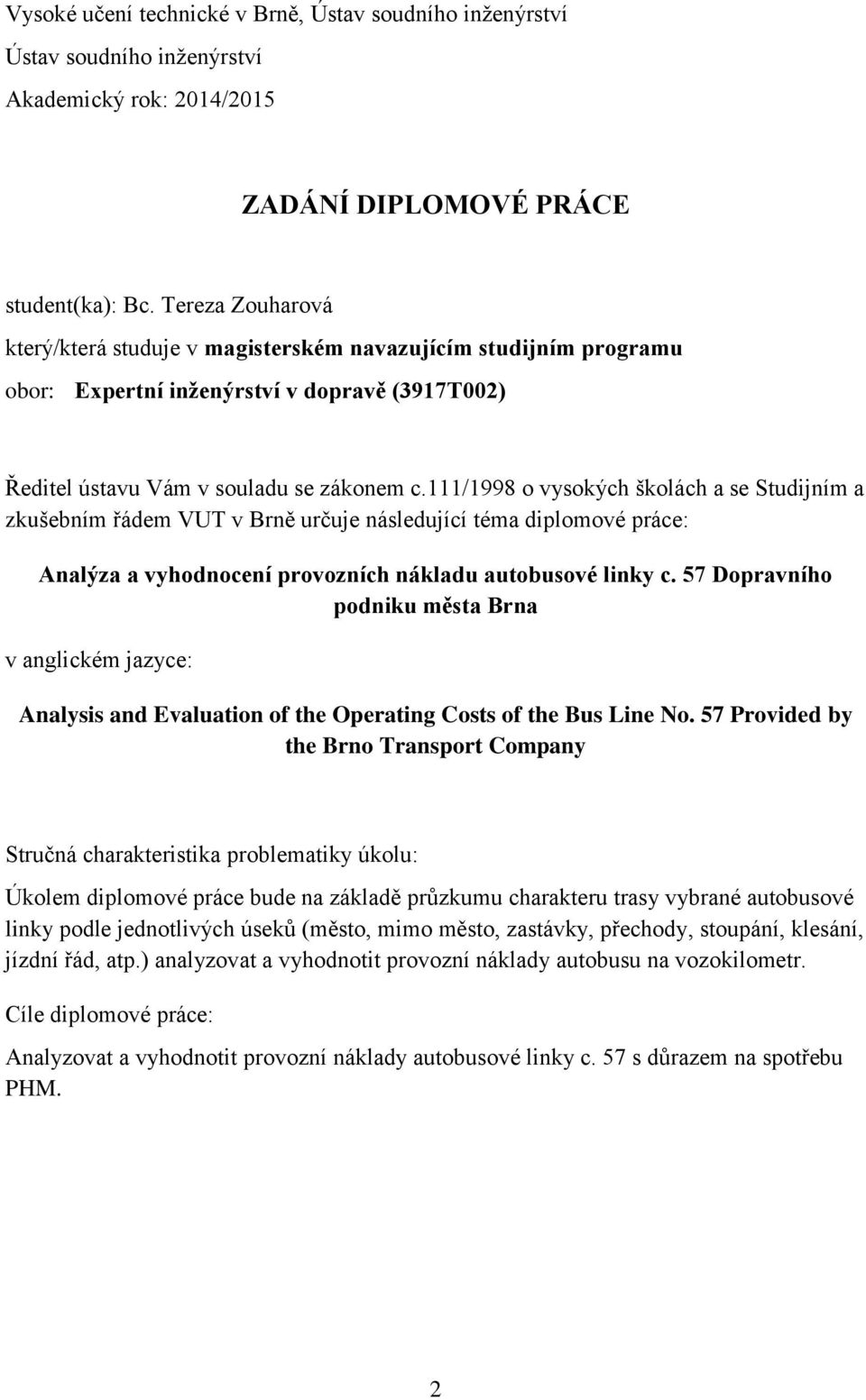 111/1998 o vysokých školách a se Studijním a zkušebním řádem VUT v Brně určuje následující téma diplomové práce: Analýza a vyhodnocení provozních nákladu autobusové linky c.