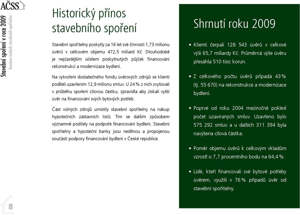 Na vytvoření dostatečného fondu úvěrových zdrojů se klienti podíleli uzavřením 12,9 milionu smluv.