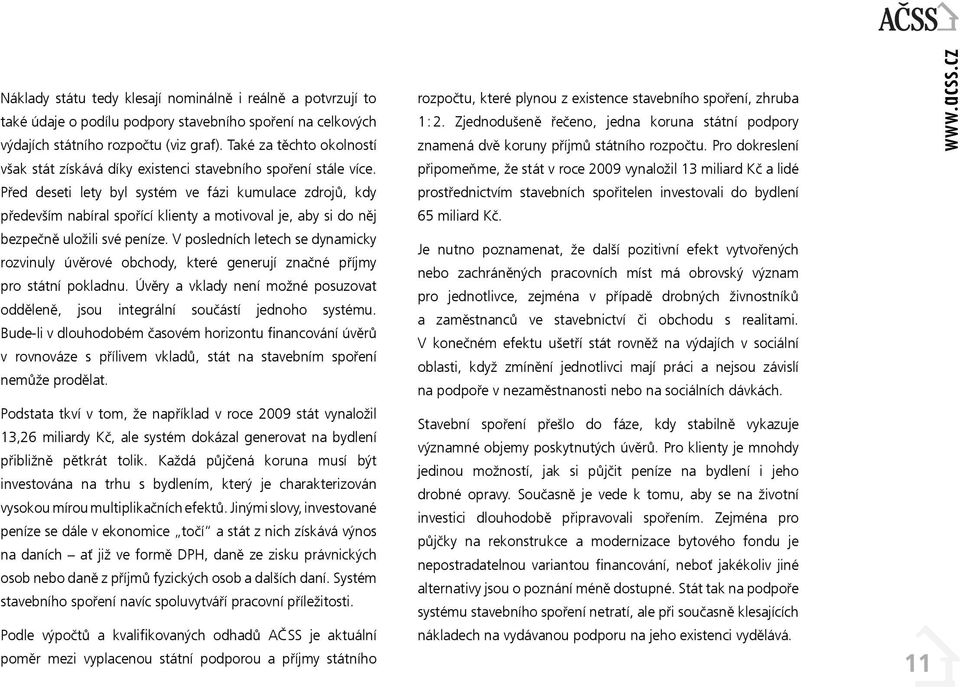 Před deseti lety byl systém ve fázi kumulace zdrojů, kdy především nabíral spořící klienty a motivoval je, aby si do něj bezpečně uložili své peníze.