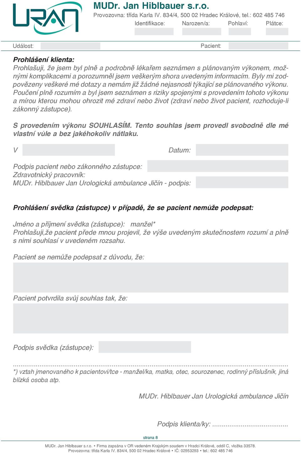 Poučení plně rozumím a byl jsem seznámen s riziky spojenými s provedením tohoto výkonu a mírou kterou mohou ohrozit mé zdraví bo život (zdraví bo život pacient, rozhoduje-li zákonný zástupce).