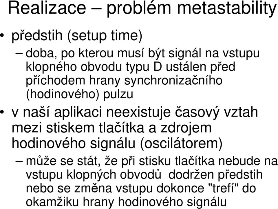 mezi stiskem tlačítka a zdrojem hodinového signálu (oscilátorem) může se stát, že při stisku tlačítka nebude na