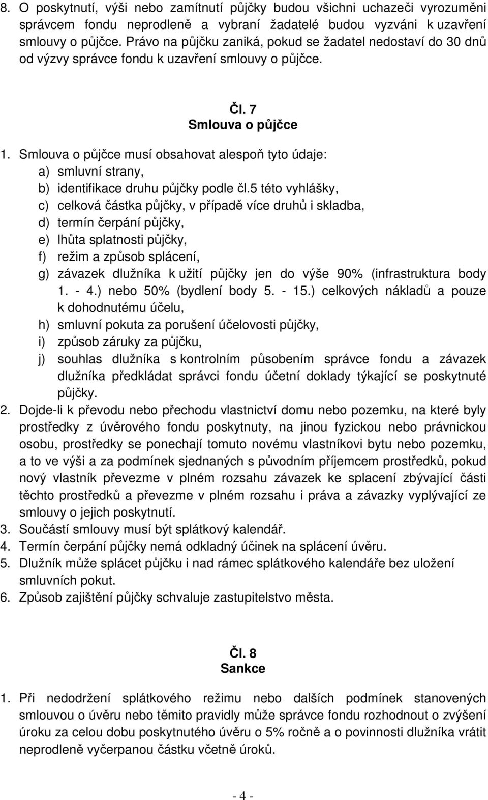Smlouva o půjčce musí obsahovat alespoň tyto údaje: a) smluvní strany, b) identifikace druhu půjčky podle čl.