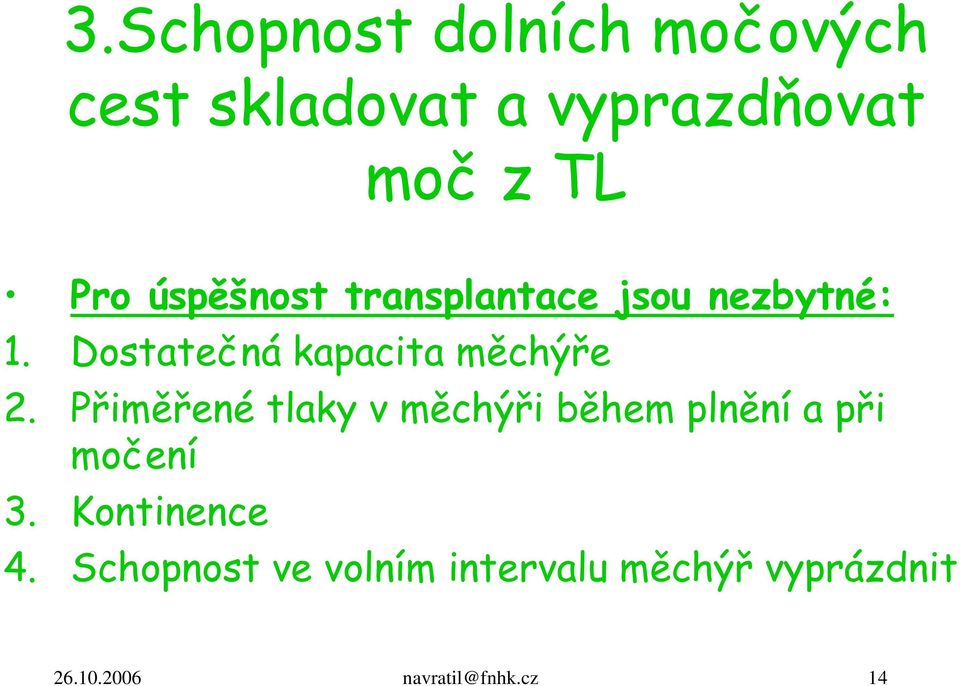 Přiměřené tlaky v měchýři během plnění a při močení 3. Kontinence 4.