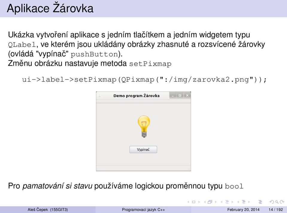 Změnu obrázku nastavuje metoda setpixmap ui->label->setpixmap(qpixmap(":/img/zarovka2.