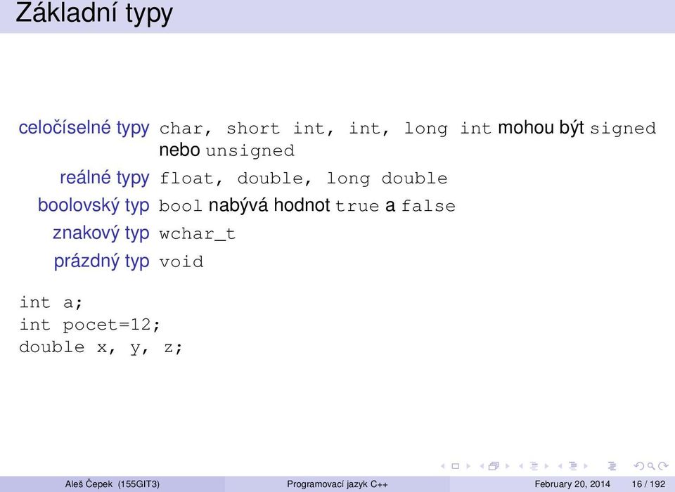 hodnot true a false znakový typ wchar_t prázdný typ void int a; int pocet=12;