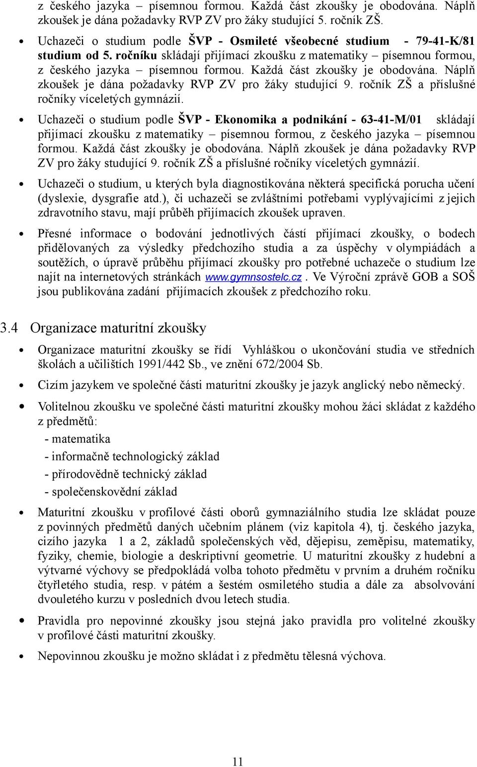 Každá část zkoušky je obodována. Náplň zkoušek je dána požadavky RVP ZV pro žáky studující 9. ročník ZŠ a příslušné ročníky víceletých gymnázií.