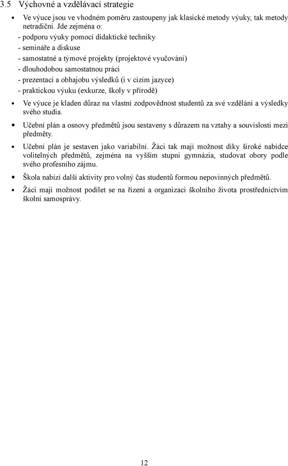 (i v cizím jazyce) - praktickou výuku (exkurze, školy v přírodě) Ve výuce je kladen důraz na vlastní zodpovědnost studentů za své vzdělání a výsledky svého studia.