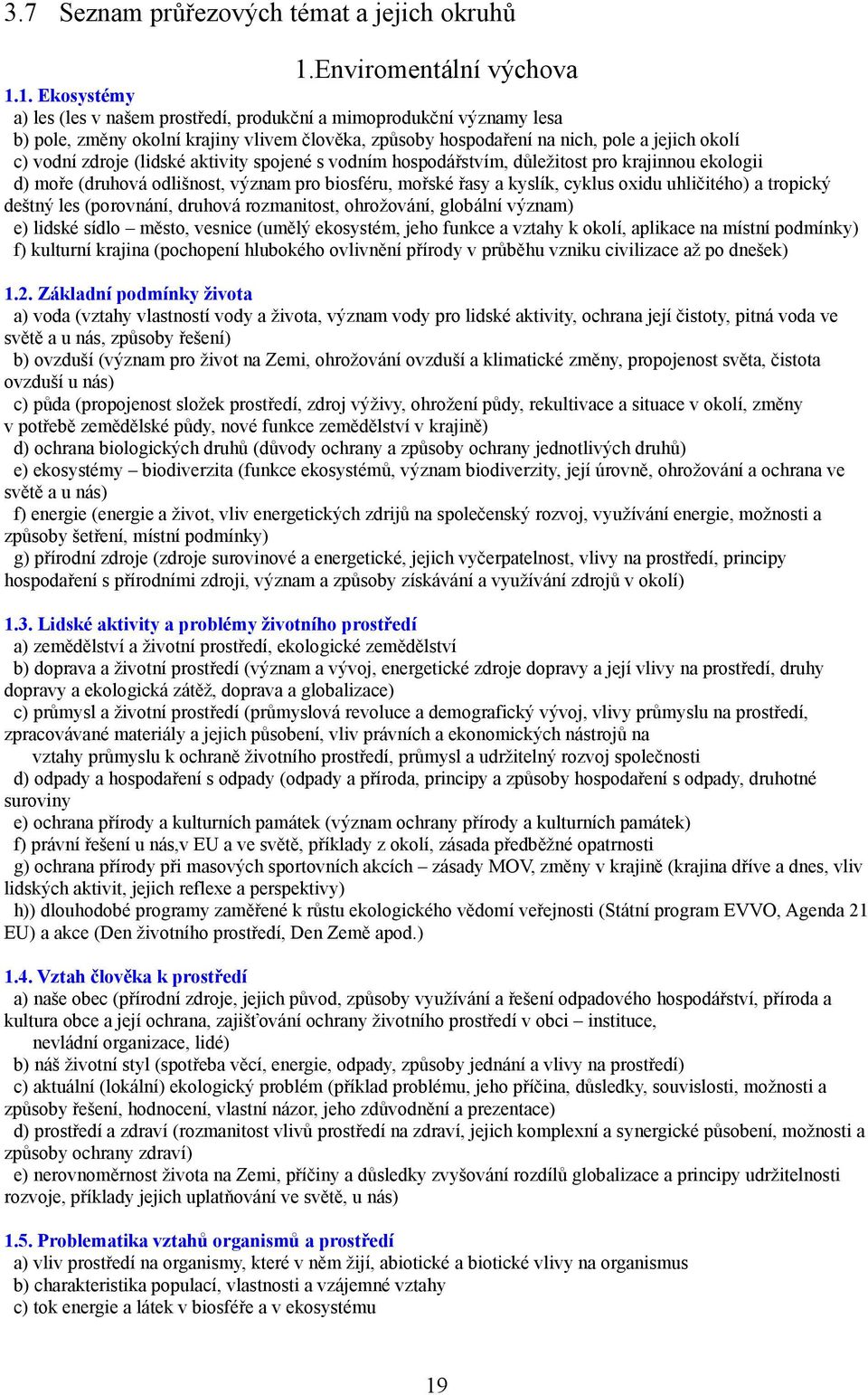 1. Ekosystémy a) les (les v našem prostředí, produkční a mimoprodukční významy lesa b) pole, změny okolní krajiny vlivem člověka, způsoby hospodaření na nich, pole a jejich okolí c) vodní zdroje