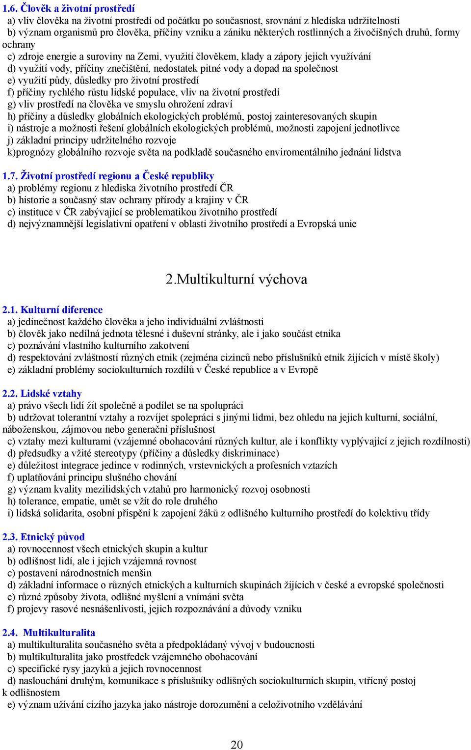 dopad na společnost e) využití půdy, důsledky pro životní prostředí f) příčiny rychlého růstu lidské populace, vliv na životní prostředí g) vliv prostředí na člověka ve smyslu ohrožení zdraví h)