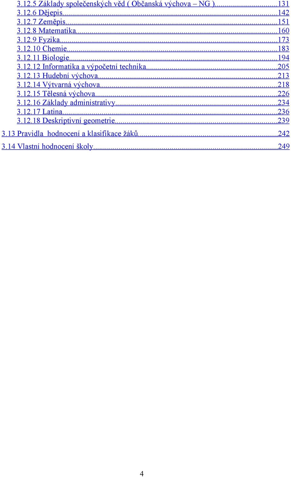 ..213 3.12.14 Výtvarná výchova...218 3.12.15 Tělesná výchova...226 3.12.16 Základy administrativy...234 3.12.17 Latina...236 3.