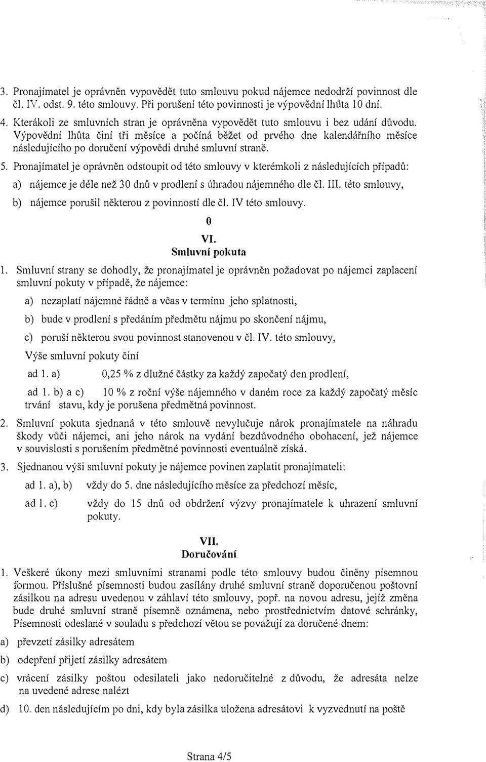 Výpovědní lhůta činí tři měsíce a počíná běžet od prvého dne kalendářního měsíce následujícího po doručení výpovědi druhé smluvní straně. 5.