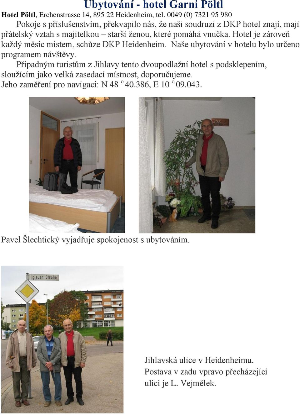Hotel je zároveň každý měsíc místem, schůze DKP Heidenheim. Naše ubytování v hotelu bylo určeno programem návštěvy.