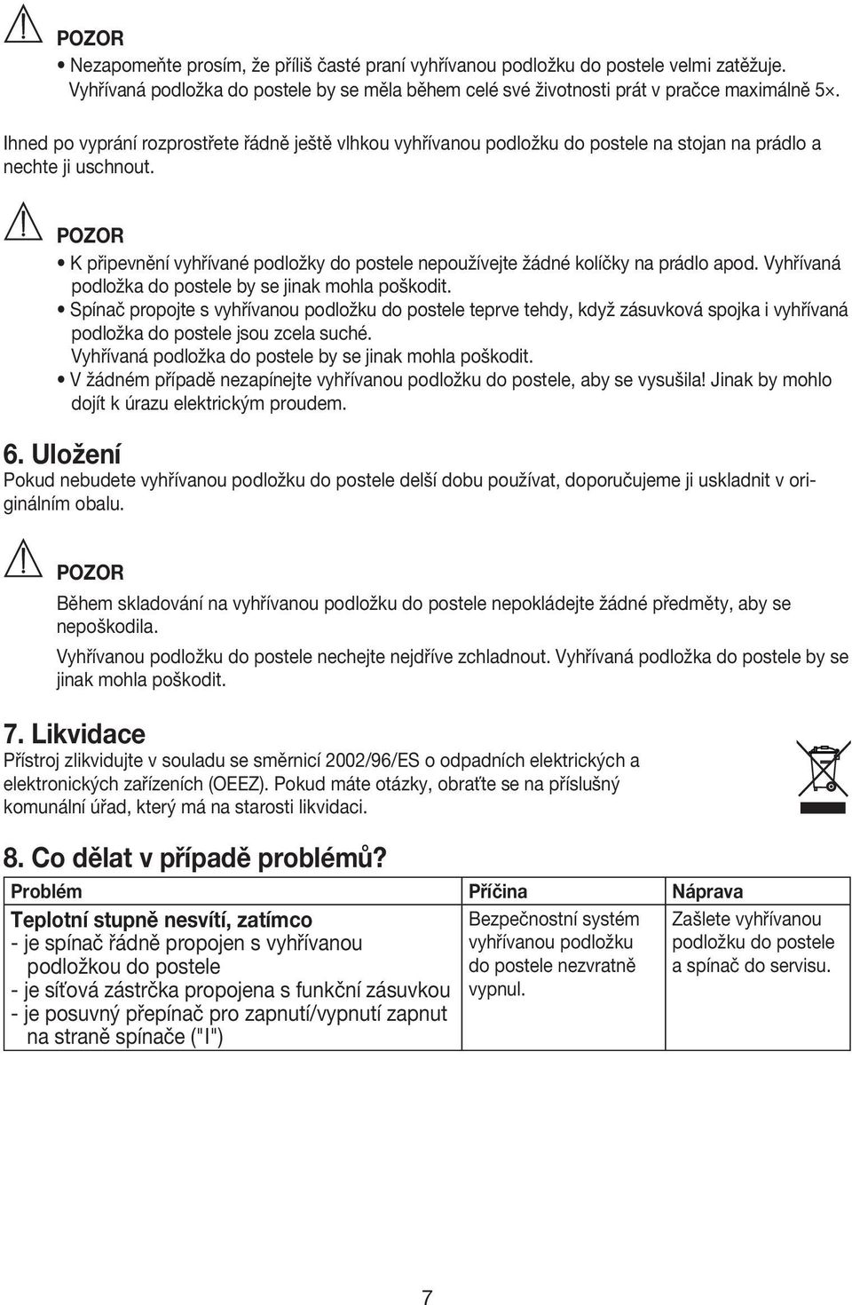 K připevnění vyhřívané podložky do postele nepoužívejte žádné kolíčky na prádlo apod. Vyhřívaná podložka do postele by se jinak mohla poškodit.