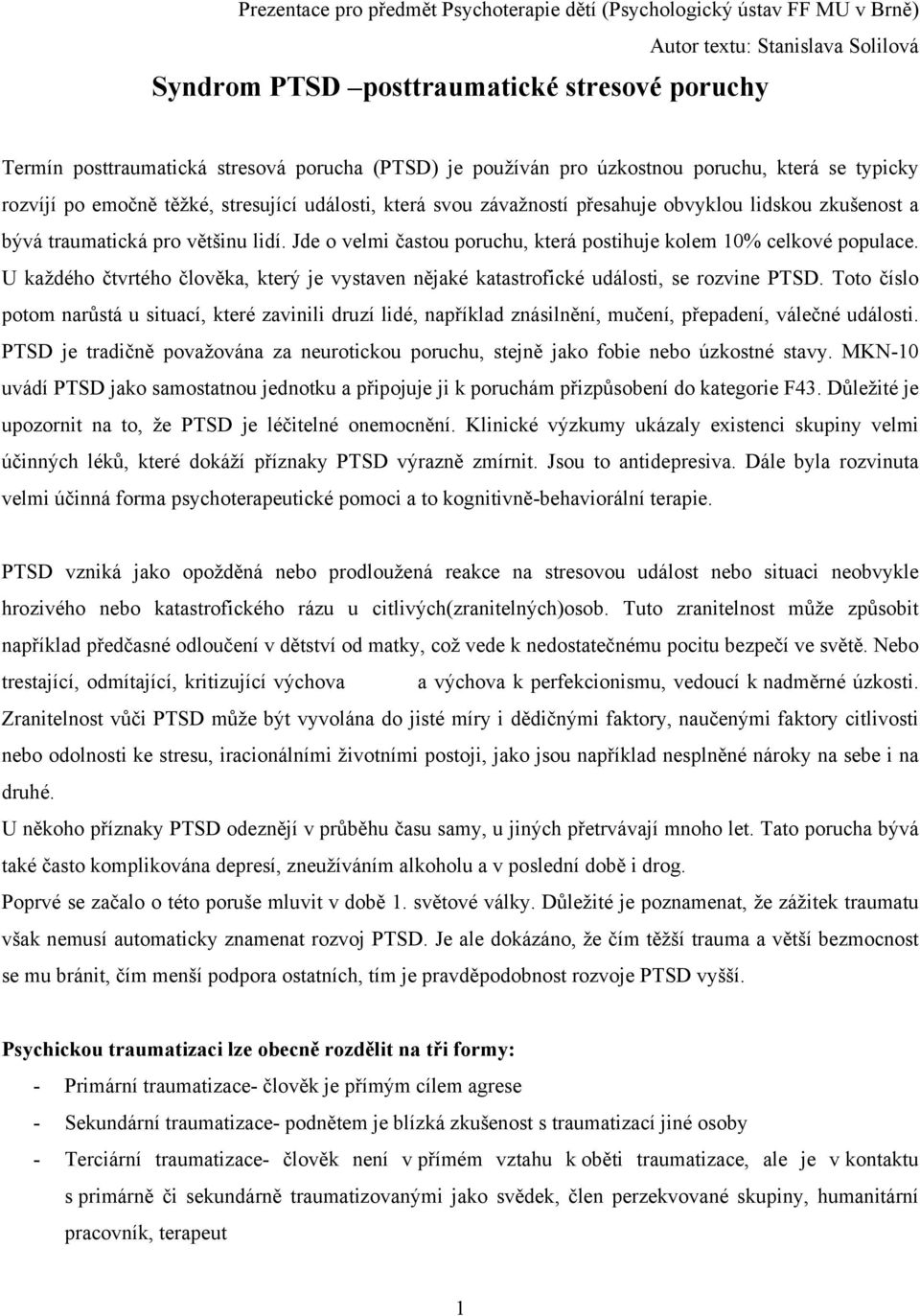 Jde o velmi častou poruchu, která postihuje kolem 10% celkové populace. U každého čtvrtého člověka, který je vystaven nějaké katastrofické události, se rozvine PTSD.