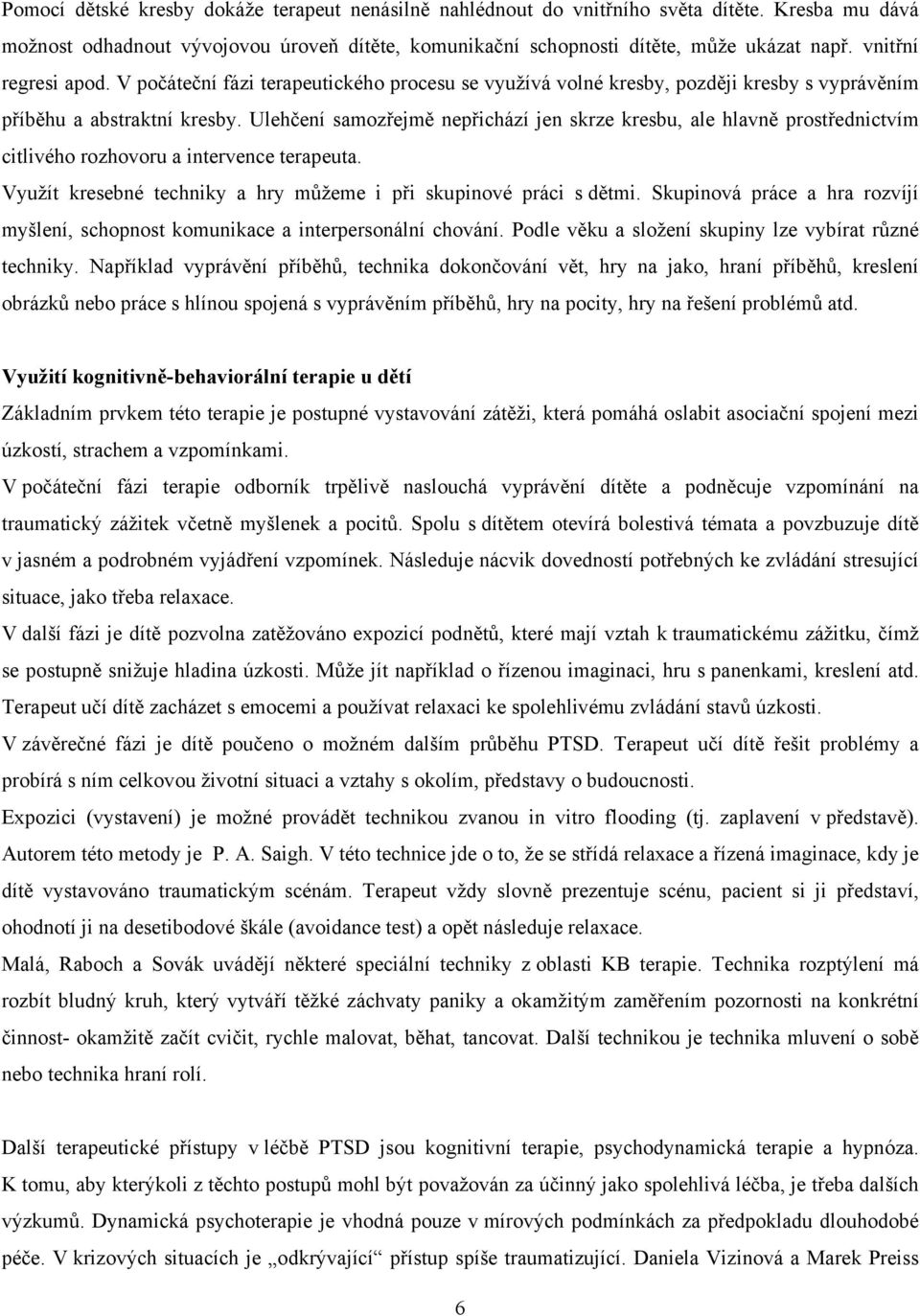 Ulehčení samozřejmě nepřichází jen skrze kresbu, ale hlavně prostřednictvím citlivého rozhovoru a intervence terapeuta. Využít kresebné techniky a hry můžeme i při skupinové práci s dětmi.