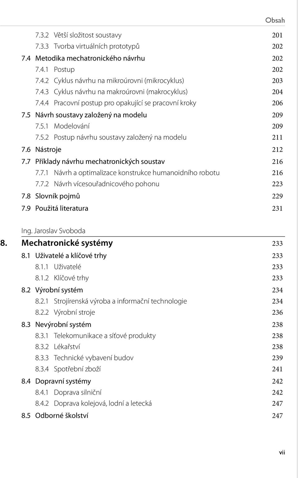 7 Příklady návrhu mechatronických soustav 216 7.7.1 Návrh a optimalizace konstrukce humanoidního robotu 216 7.7.2 Návrh vícesouřadnicového pohonu 223 7.8 Slovník pojmů 229 7.