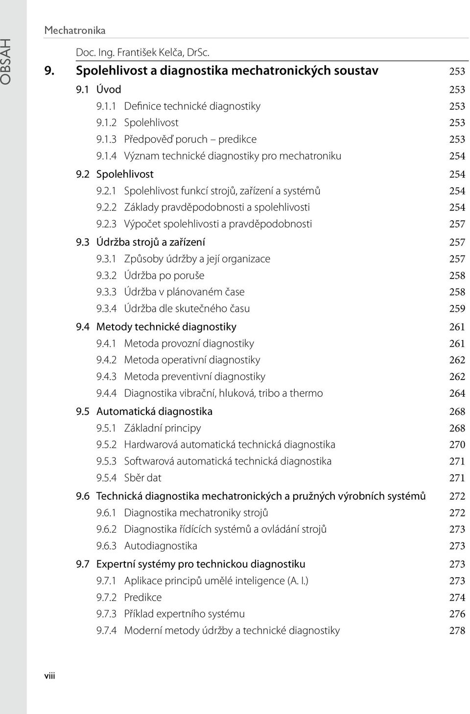 3 Údržba strojů a zařízení 257 9.3.1 Způsoby údržby a její organizace 257 9.3.2 Údržba po poruše 258 9.3.3 Údržba v plánovaném čase 258 9.3.4 Údržba dle skutečného času 259 9.