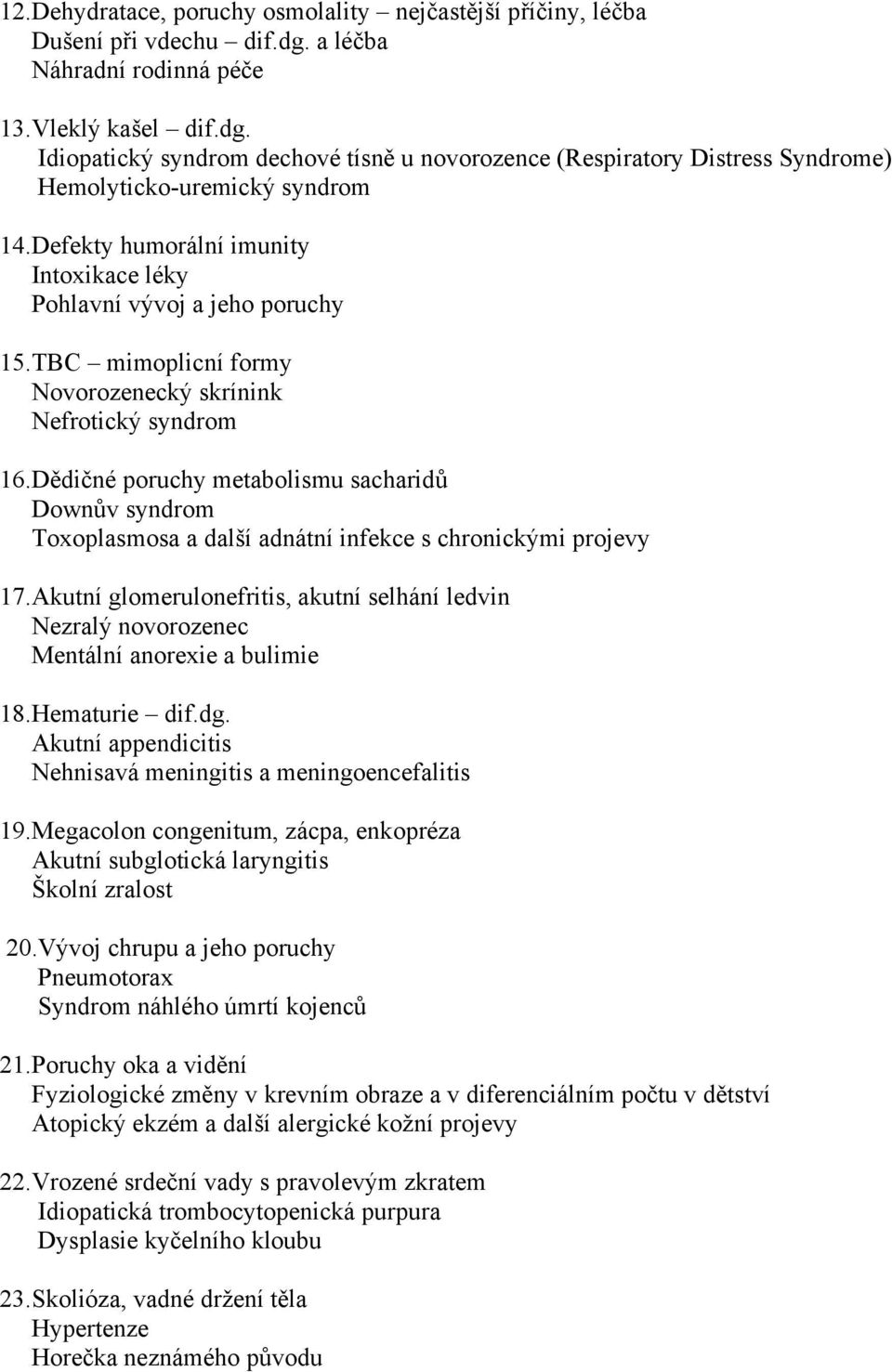 Dědičné poruchy metabolismu sacharidů Downův syndrom Toxoplasmosa a další adnátní infekce s chronickými projevy 17.