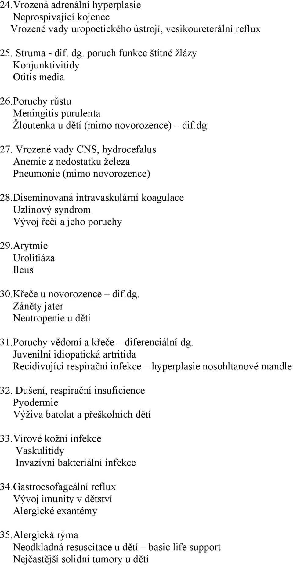 Diseminovaná intravaskulární koagulace Uzlinový syndrom Vývoj řeči a jeho poruchy 29.Arytmie Urolitiáza Ileus 30.Křeče u novorozence dif.dg. Záněty jater Neutropenie u dětí 31.